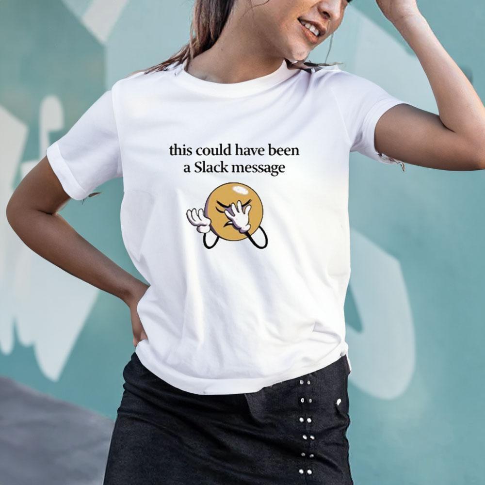 This Could Have Been A Slack Message Tshirt